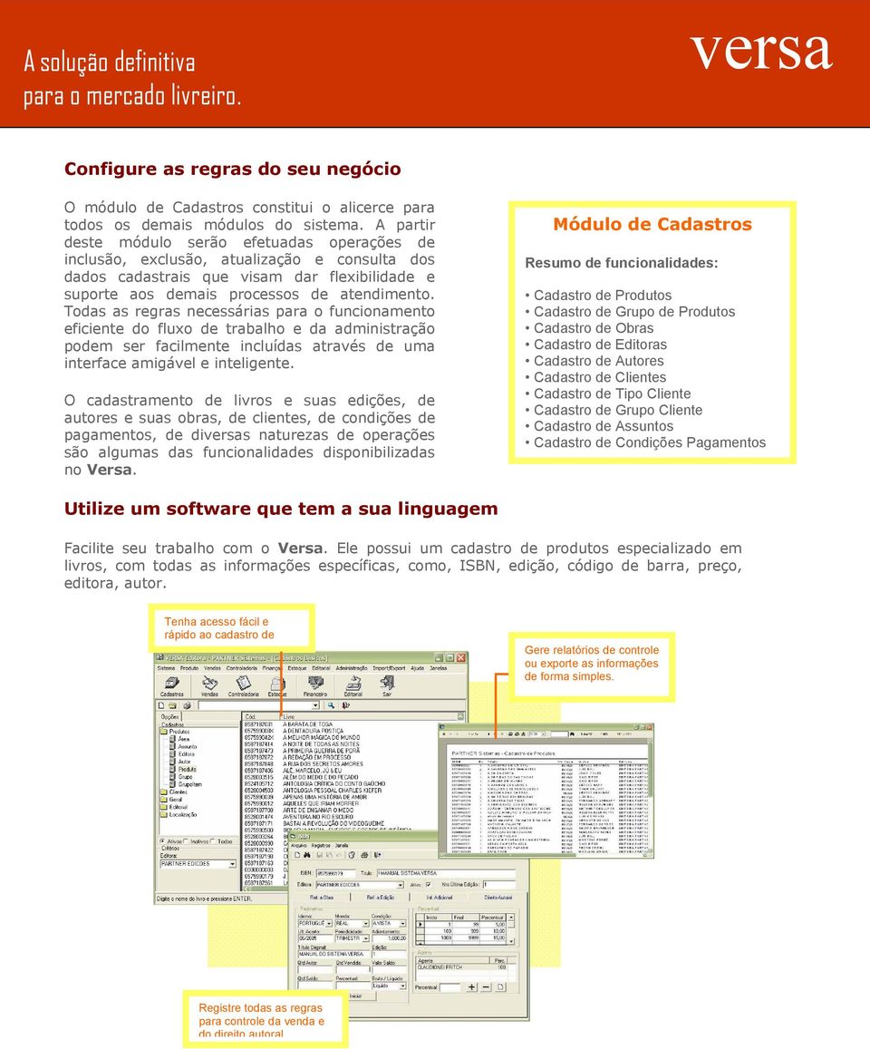 Todas as regras necessárias para o funcionamento eficiente do fluxo de trabalho e da administração podem ser facilmente incluídas através de uma interface amigável e inteligente.