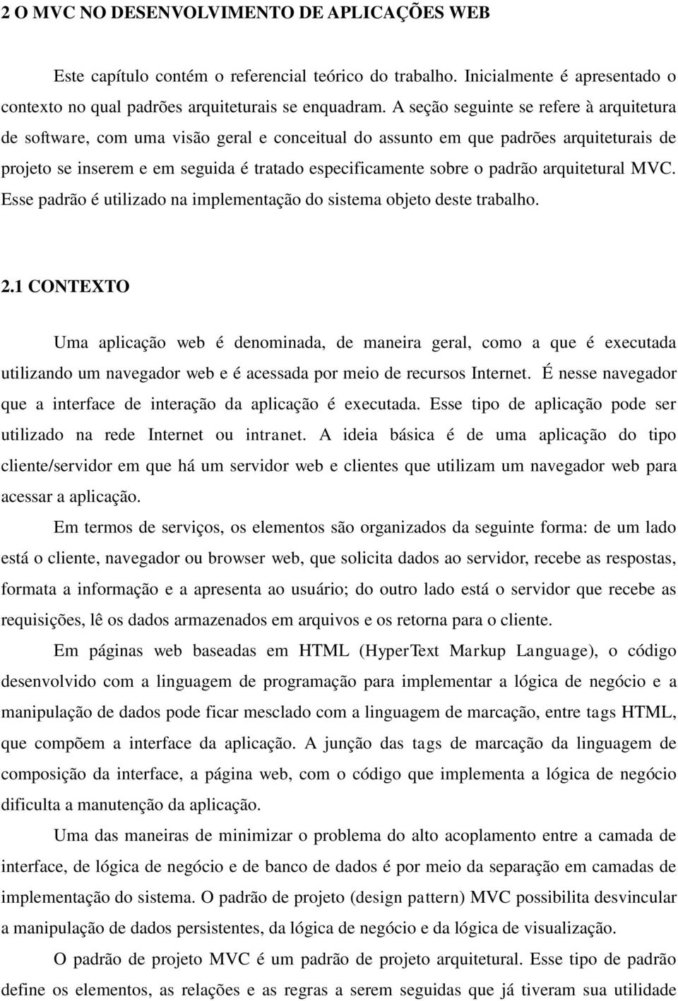 padrão arquitetural MVC. Esse padrão é utilizado na implementação do sistema objeto deste trabalho. 2.