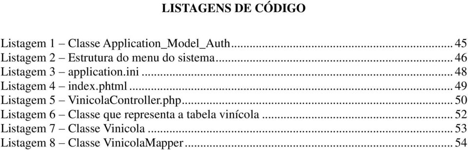 .. 48 Listagem 4 index.phtml... 49 Listagem 5 VinicolaController.php.