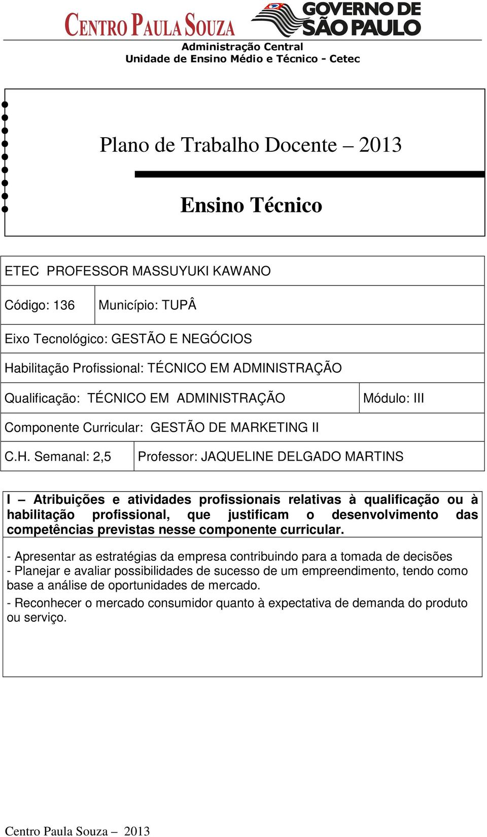 Semanal: 2,5 Professor: JAQUELINE DELGADO MARTINS I Atribuições e atividades profissionais relativas à qualificação ou à habilitação profissional, que justificam o desenvolvimento das competências