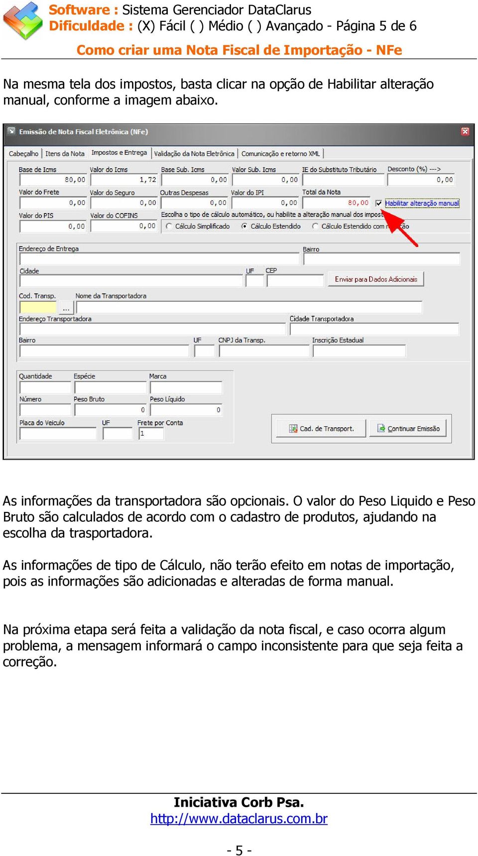 O valor do Peso Liquido e Peso Bruto são calculados de acordo com o cadastro de produtos, ajudando na escolha da trasportadora.