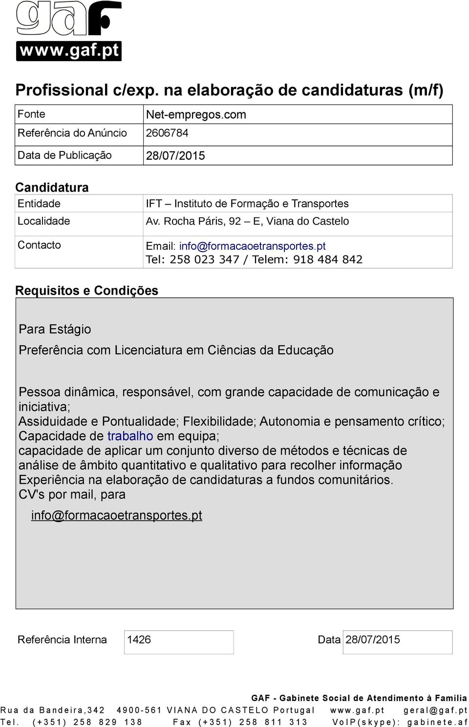 pt Tel: 258 023 347 / Telem: 918 484 842 Para Estágio Preferência com Licenciatura em Ciências da Educação Pessoa dinâmica, responsável, com grande capacidade de comunicação e iniciativa;