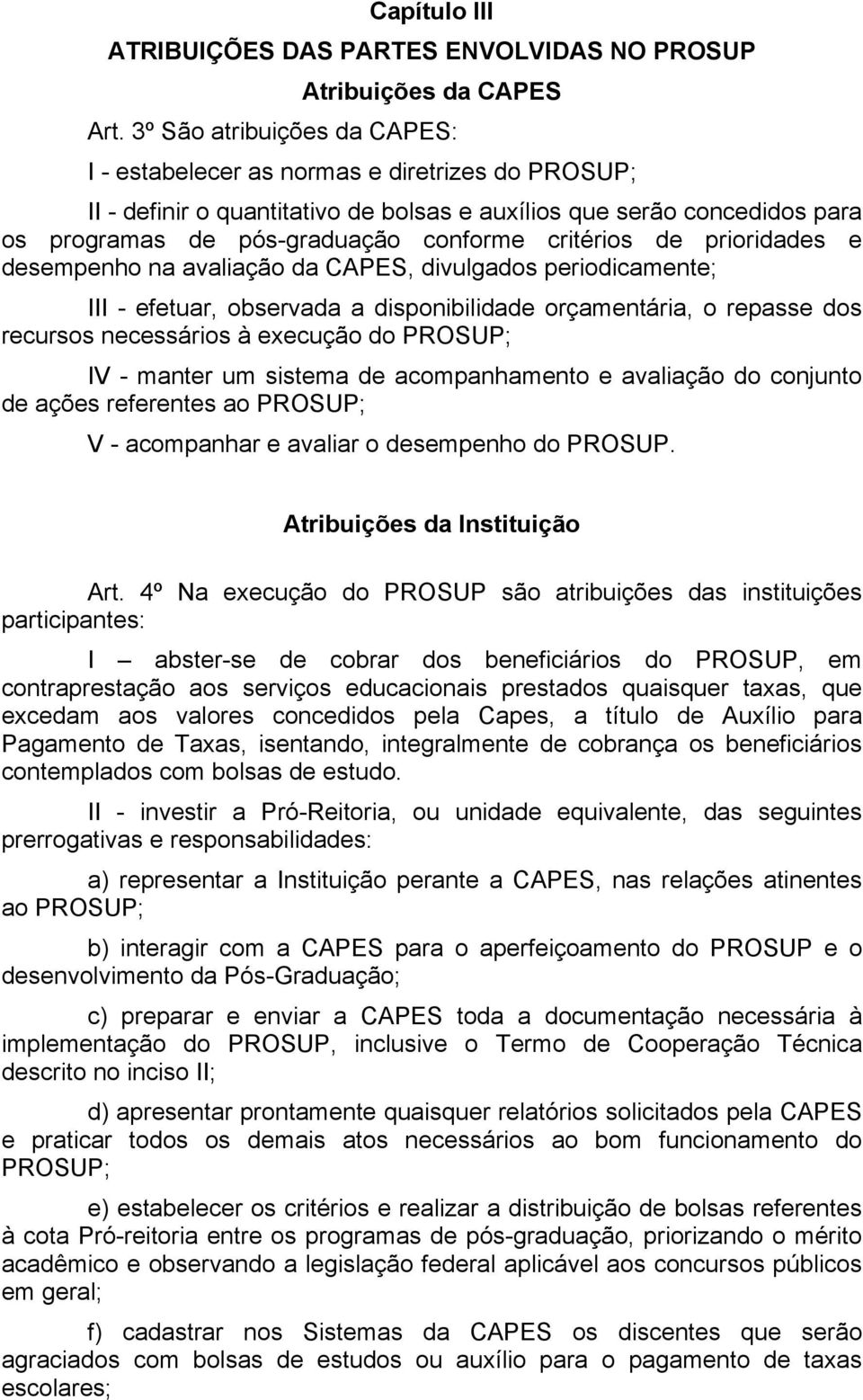 critérios de prioridades e desempenho na avaliação da CAPES, divulgados periodicamente; III - efetuar, observada a disponibilidade orçamentária, o repasse dos recursos necessários à execução do