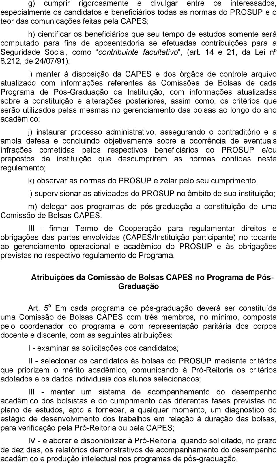 212, de 24/07/91); i) manter à disposição da CAPES e dos órgãos de controle arquivo atualizado com informações referentes às Comissões de Bolsas de cada Programa de Pós-Graduação da Instituição, com