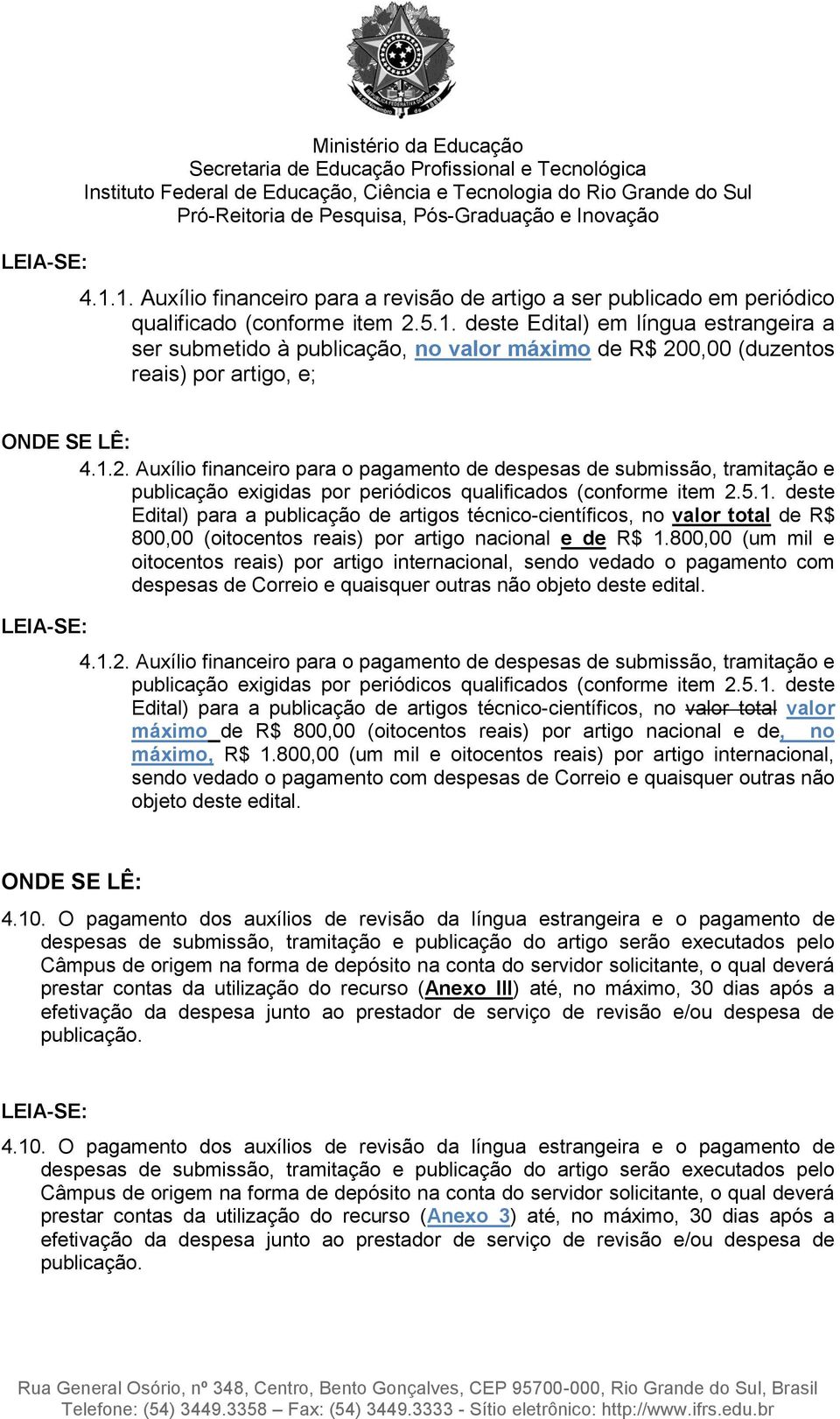 800,00 (um mil e oitocentos reais) por artigo internacional, sendo vedado o pagamento com despesas de Correio e quaisquer outras não objeto deste edital. 4.1.2.