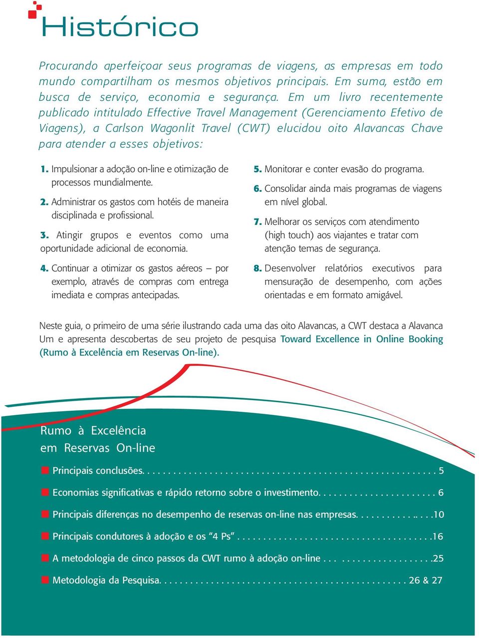 objetivos: 1. Impulsionar a adoção on-line e otimização de processos mundialmente. 2. Administrar os gastos com hotéis de maneira disciplinada e profissional. 3.