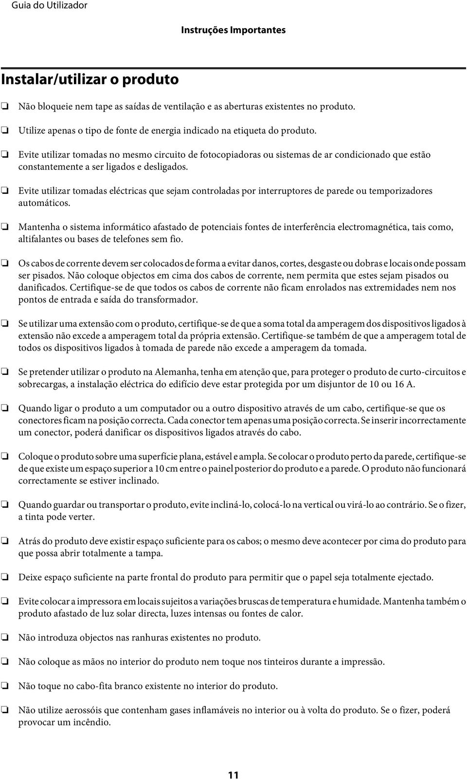 Evite utilizar tomadas no mesmo circuito de fotocopiadoras ou sistemas de ar condicionado que estão constantemente a ser ligados e desligados.