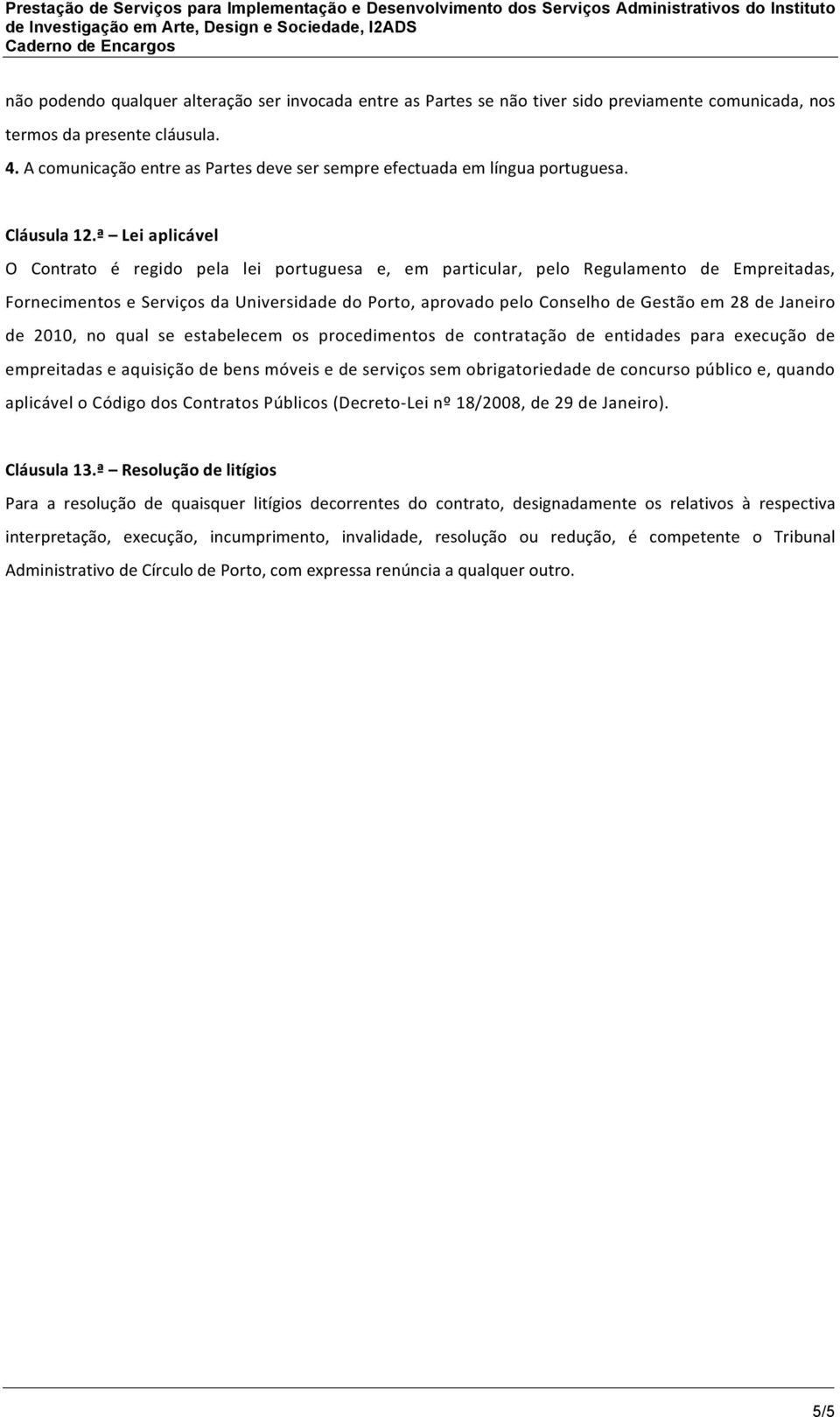 ª Lei aplicável O Contrato é regido pela lei portuguesa e, em particular, pelo Regulamento de Empreitadas, Fornecimentos e Serviços da Universidade do Porto, aprovado pelo Conselho de Gestão em 28 de