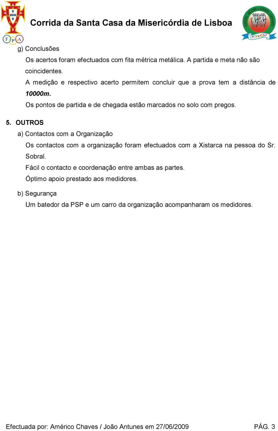 OUTROS a) Contactos com a Organização Os contactos com a organização foram efectuados com a Xistarca na pessoa do Sr. Sobral.