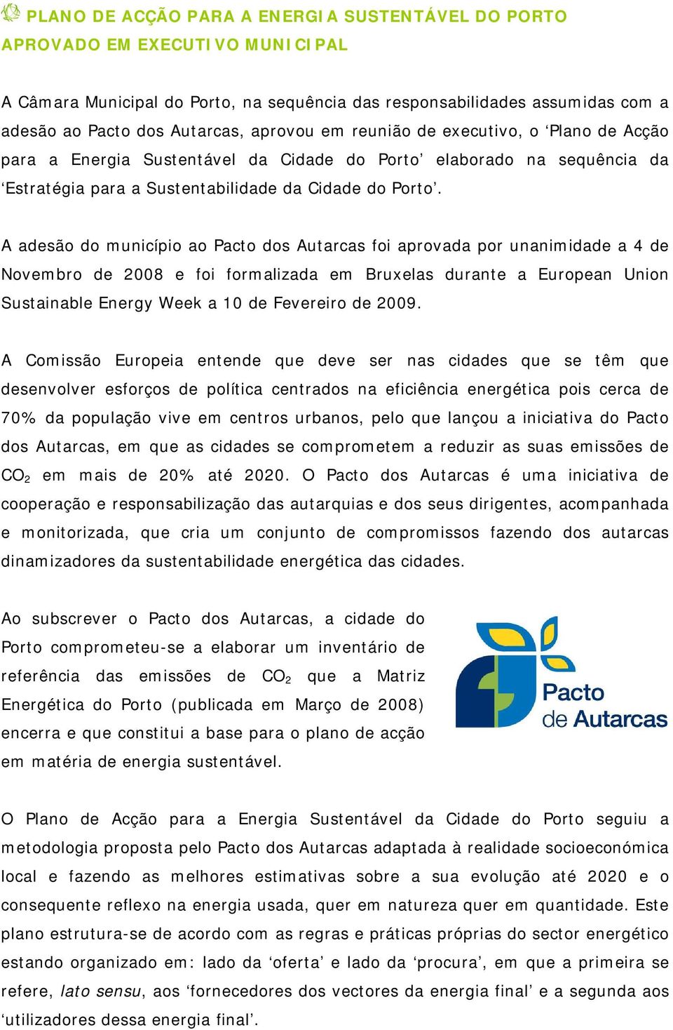 A adesão do município ao Pacto dos Autarcas foi aprovada por unanimidade a 4 de Novembro de 2008 e foi formalizada em Bruxelas durante a European Union Sustainable Energy Week a 10 de Fevereiro de