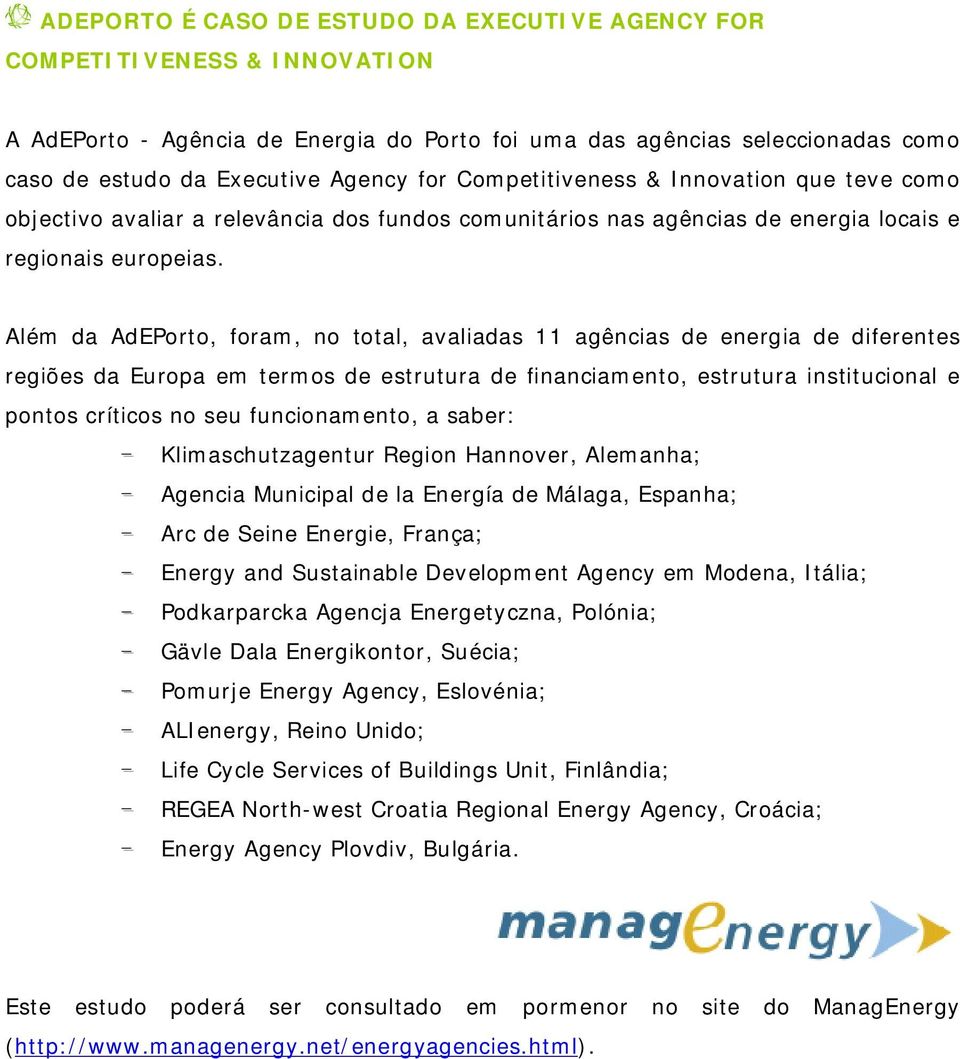 Além da AdEPorto, foram, no total, avaliadas 11 agências de energia de diferentes regiões da Europa em termos de estrutura de financiamento, estrutura institucional e pontos críticos no seu