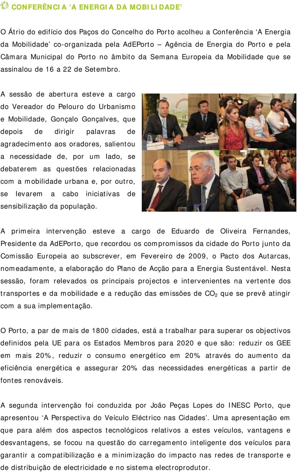 A sessão de abertura esteve a cargo do Vereador do Pelouro do Urbanismo e Mobilidade, Gonçalo Gonçalves, que depois de dirigir palavras de agradecimento aos oradores, salientou a necessidade de, por