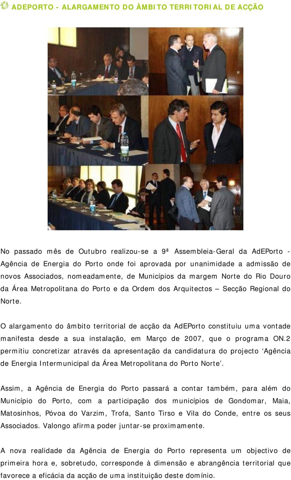 O alargamento do âmbito territorial de acção da AdEPorto constituiu uma vontade manifesta desde a sua instalação, em Março de 2007, que o programa ON.