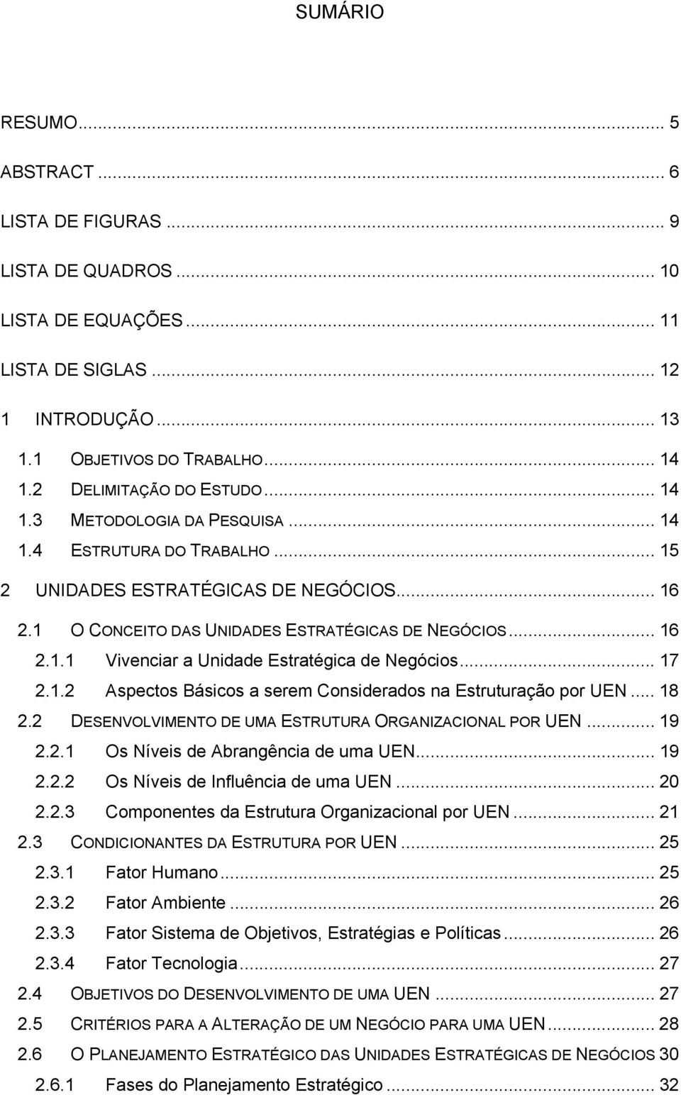 .. 17 2.1.2 Aspectos Básicos a serem Considerados na Estruturação por UEN... 18 2.2 DESENVOLVIMENTO DE UMA ESTRUTURA ORGANIZACIONAL POR UEN... 19 2.2.1 Os Níveis de Abrangência de uma UEN... 19 2.2.2 Os Níveis de Influência de uma UEN.