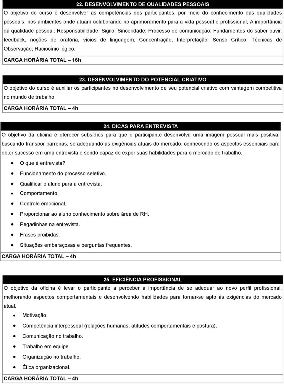 de oratória, vícios de linguagem; Concentração; Interpretação; Senso Crítico; Técnicas de Observação; Raciocínio lógico. CARGA HORÁRIA TOTAL 16h 23.