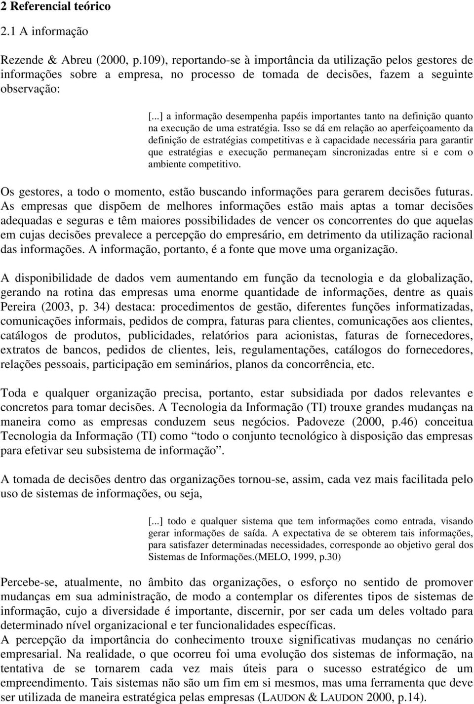 ..] a informação desempenha papéis importantes tanto na definição quanto na execução de uma estratégia.