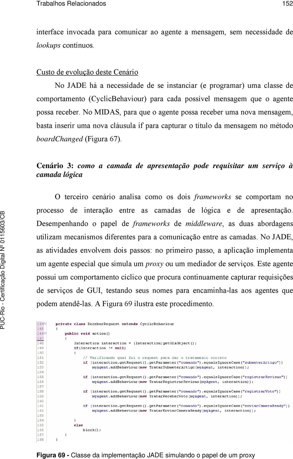 No MIDAS, para que o agente possa receber uma nova mensagem, basta inserir uma nova cláusula if para capturar o título da mensagem no método boardchanged (Figura 67).