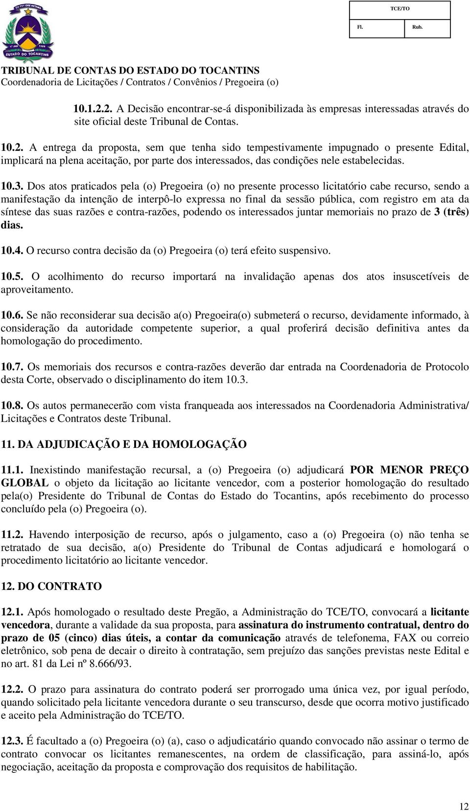 da síntese das suas razões e contra-razões, podendo os interessados juntar memoriais no prazo de 3 (três) dias. 10.4. O recurso contra decisão da (o) Pregoeira (o) terá efeito suspensivo. 10.5.