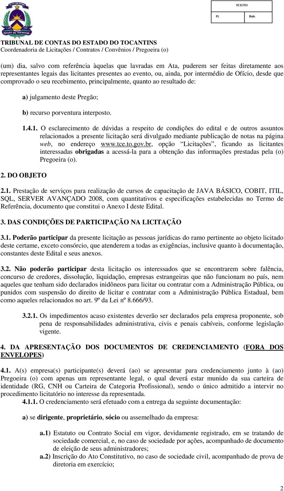 4.1. O esclarecimento de dúvidas a respeito de condições do edital e de outros assuntos relacionados a presente licitação será divulgado mediante publicação de notas na página web, no endereço www.