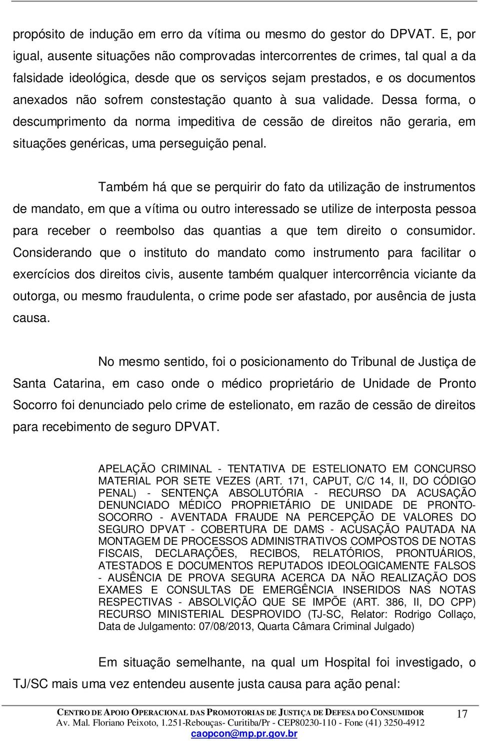 quanto à sua validade. Dessa forma, o descumprimento da norma impeditiva de cessão de direitos não geraria, em situações genéricas, uma perseguição penal.