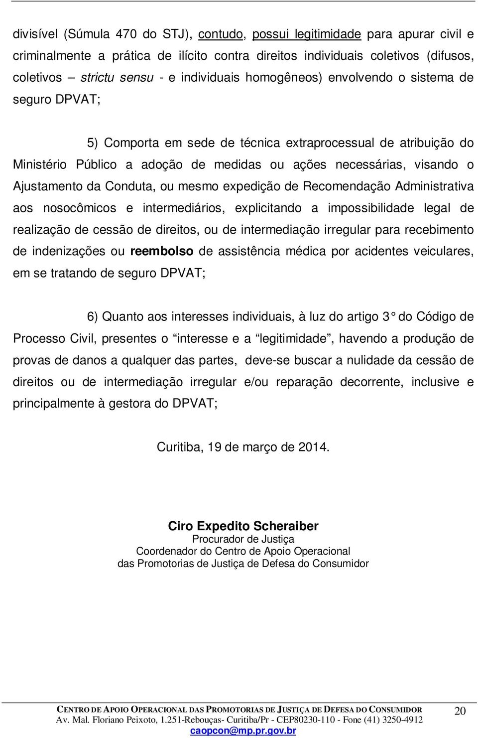 Ajustamento da Conduta, ou mesmo expedição de Recomendação Administrativa aos nosocômicos e intermediários, explicitando a impossibilidade legal de realização de cessão de direitos, ou de