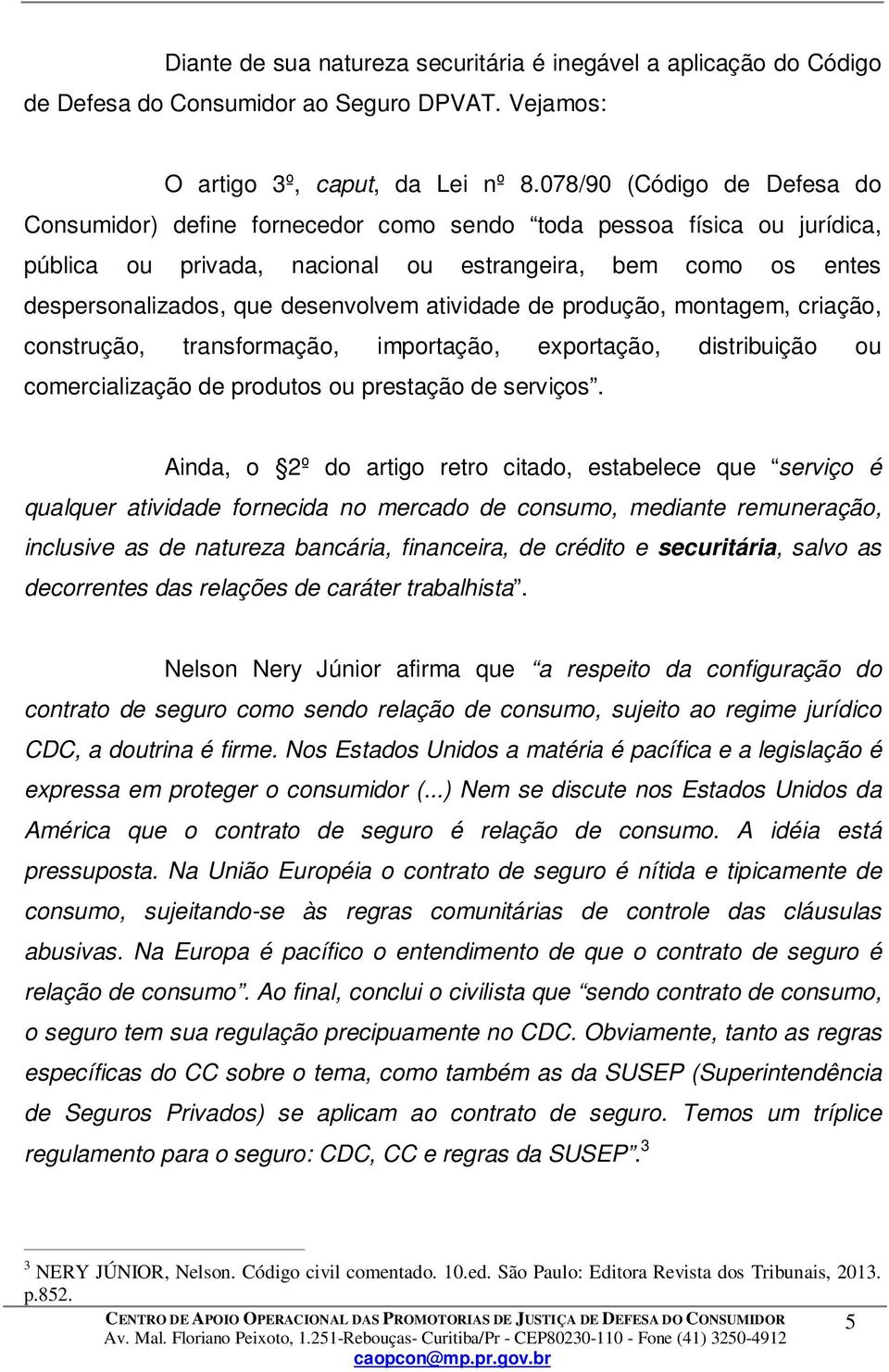 atividade de produção, montagem, criação, construção, transformação, importação, exportação, distribuição ou comercialização de produtos ou prestação de serviços.