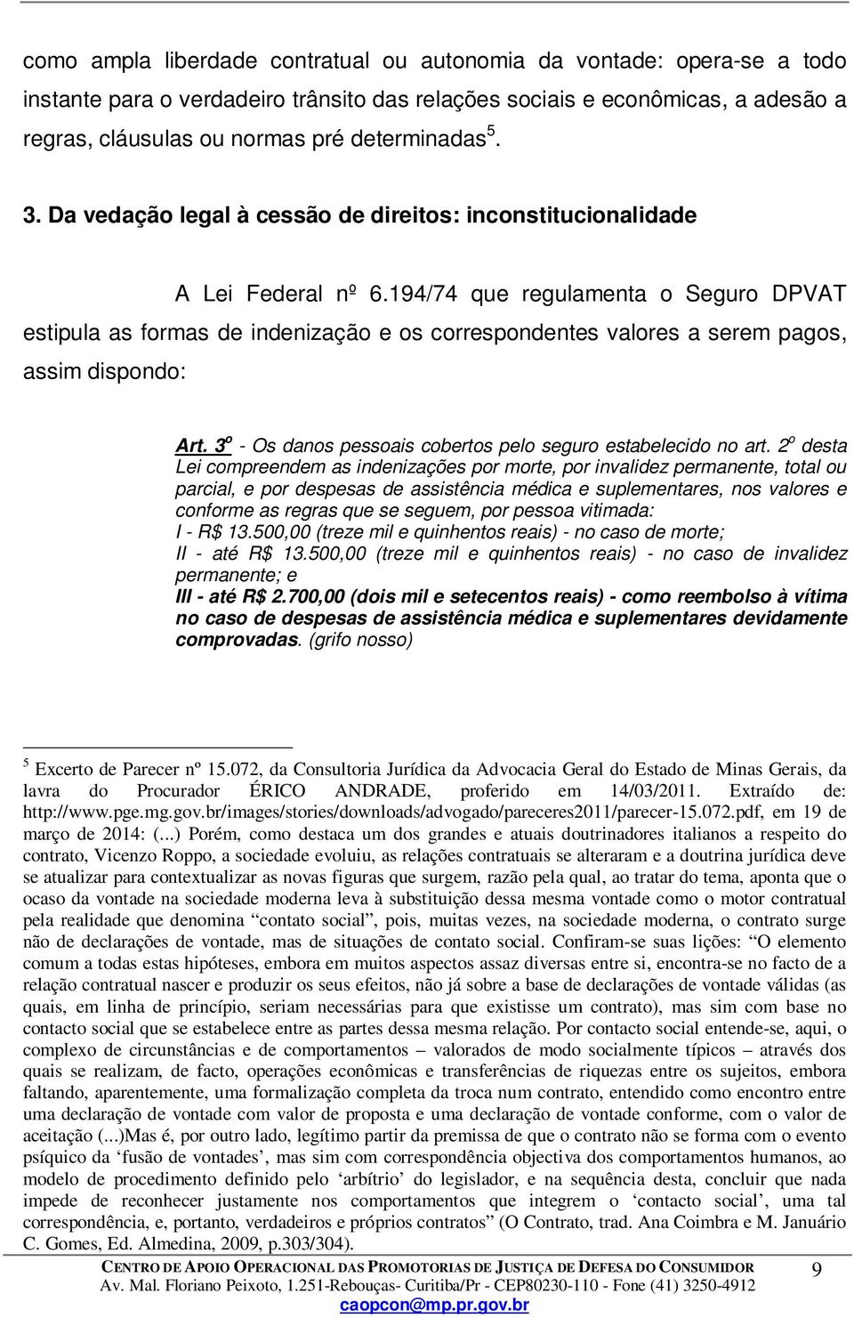 194/74 que regulamenta o Seguro DPVAT estipula as formas de indenização e os correspondentes valores a serem pagos, assim dispondo: Art.