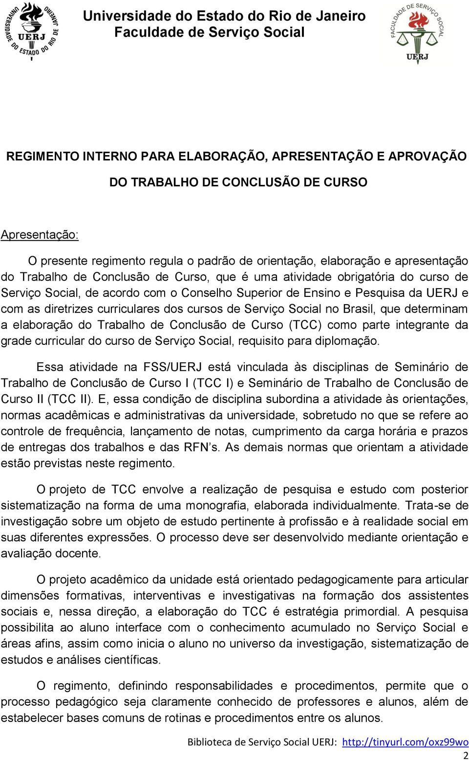 Serviço Social no Brasil, que determinam a elaboração do Trabalho de Conclusão de Curso (TCC) como parte integrante da grade curricular do curso de Serviço Social, requisito para diplomação.