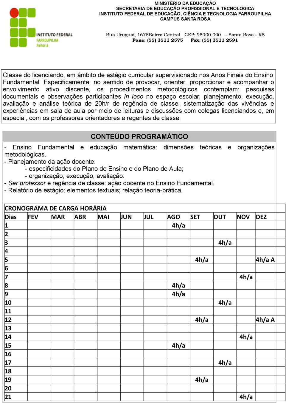 participantes in loco no espaço escolar; planejamento, execução, avaliação e análise teórica de 20h/r de regência de classe; sistematização das vivências e experiências em sala de aula por meio de