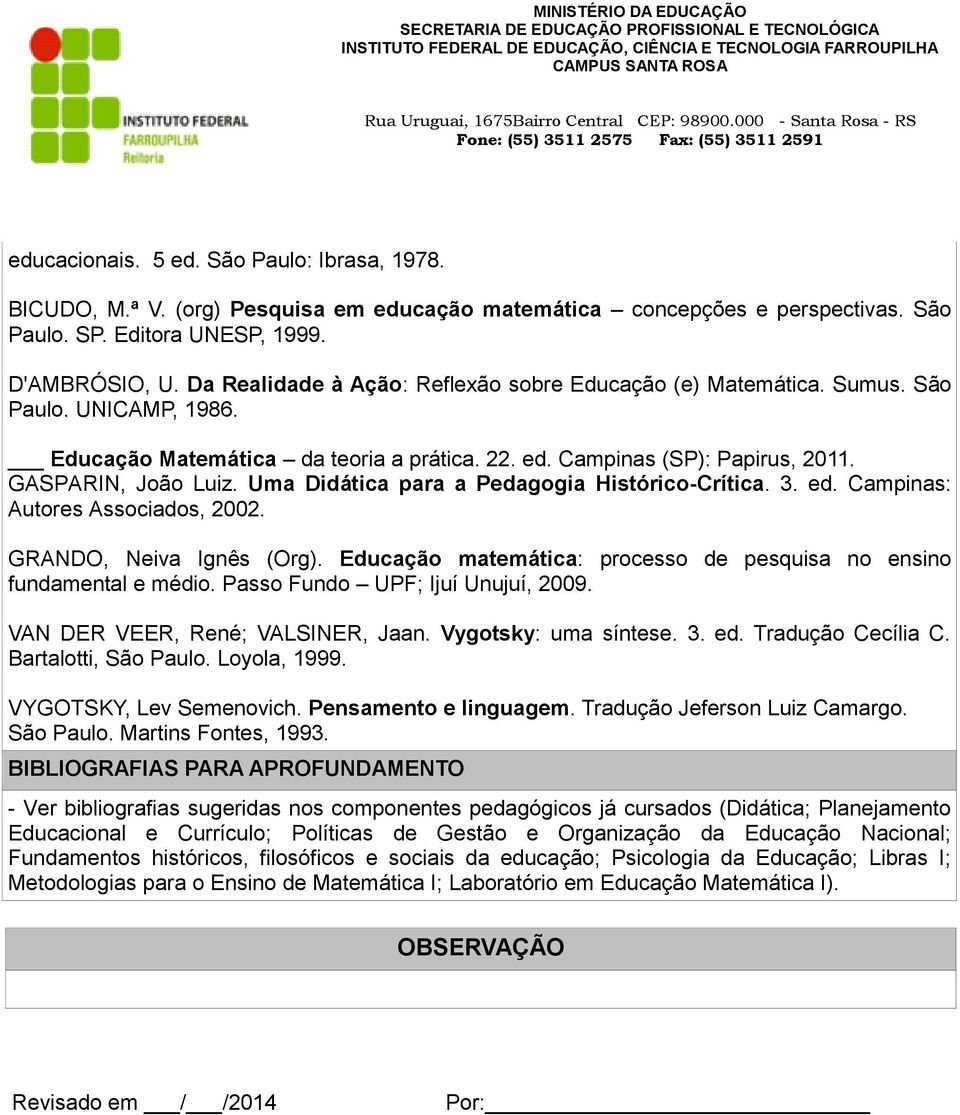 Uma Didática para a Pedagogia Histórico-Crítica. 3. ed. Campinas: Autores Associados, 2002. GRANDO, Neiva Ignês (Org). Educação matemática: processo de pesquisa no ensino fundamental e médio.