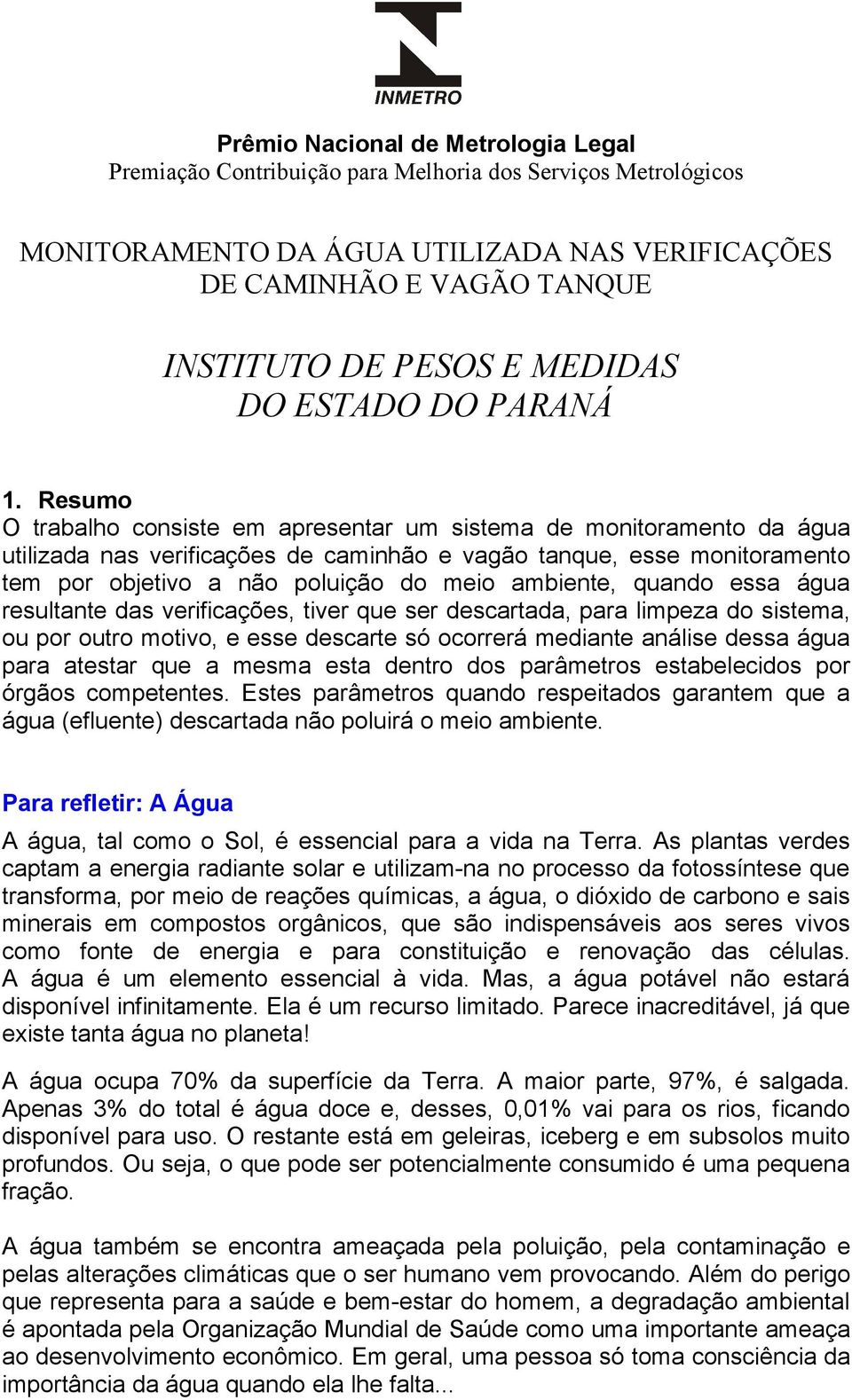 Resumo O trabalho consiste em apresentar um sistema de monitoramento da água utilizada nas verificações de caminhão e vagão tanque, esse monitoramento tem por objetivo a não poluição do meio