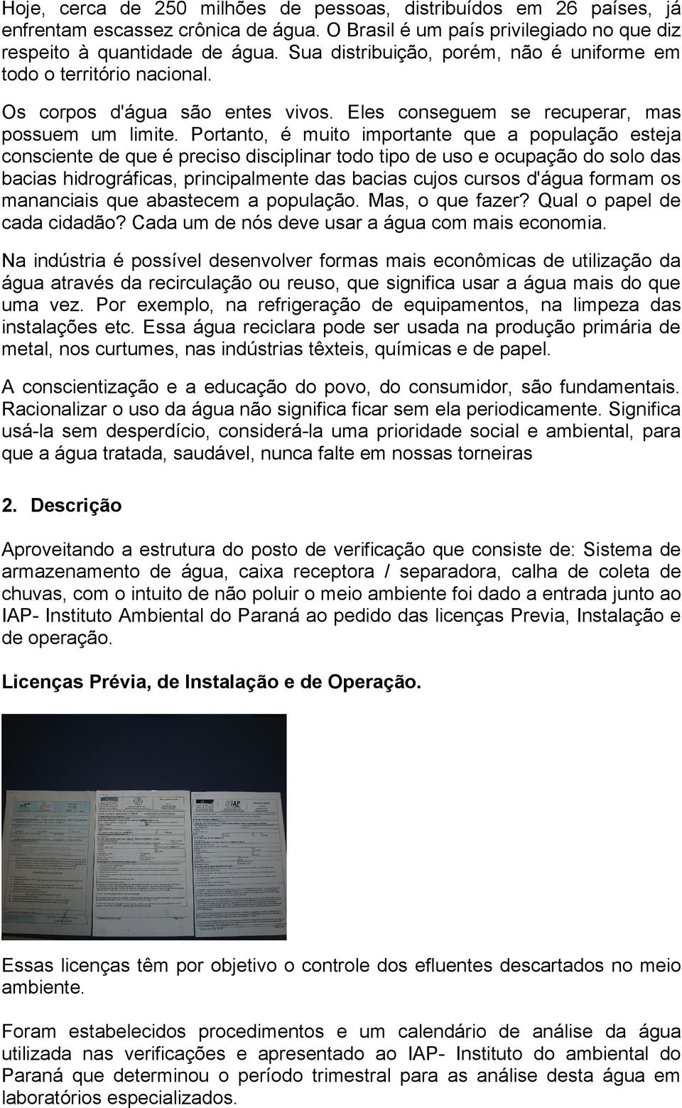 Portanto, é muito importante que a população esteja consciente de que é preciso disciplinar todo tipo de uso e ocupação do solo das bacias hidrográficas, principalmente das bacias cujos cursos d'água