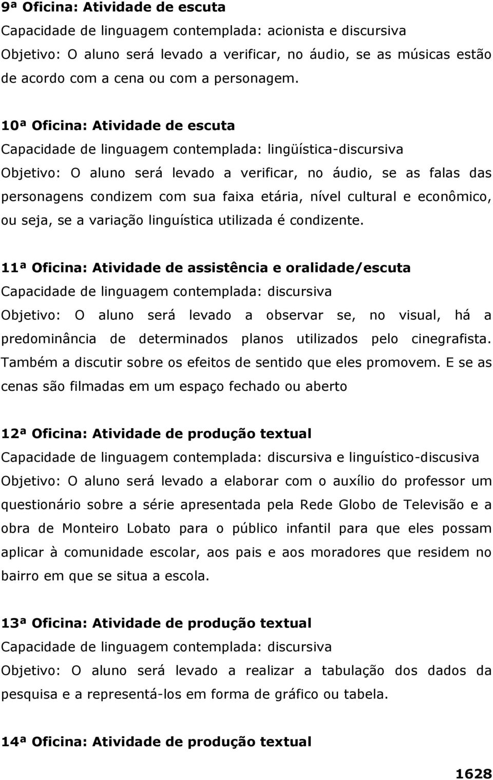 10ª Oficina: Atividade de escuta Capacidade de linguagem contemplada: lingüística-discursiva Objetivo: O aluno será levado a verificar, no áudio, se as falas das personagens condizem com sua faixa