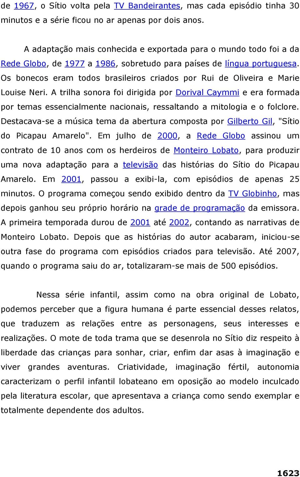 Os bonecos eram todos brasileiros criados por Rui de Oliveira e Marie Louise Neri.