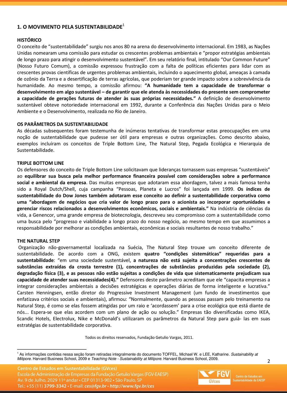 Em seu relatório final, intitulado Our Common Future (Nosso Futuro Comum), a comissão expressou frustração com a falta de políticas eficientes para lidar com as crescentes provas científicas de