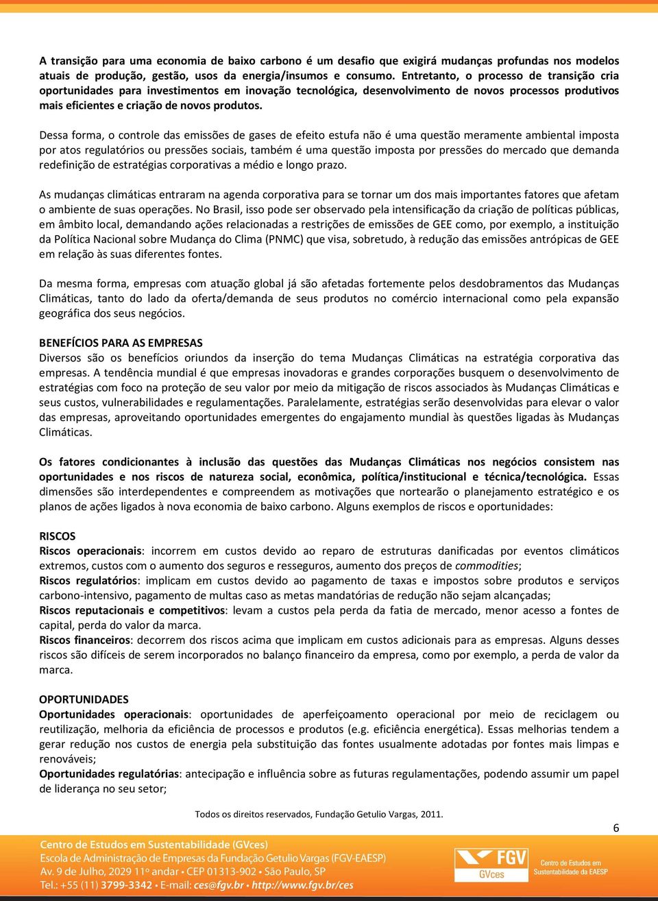 Dessa forma, o controle das emissões de gases de efeito estufa não é uma questão meramente ambiental imposta por atos regulatórios ou pressões sociais, também é uma questão imposta por pressões do