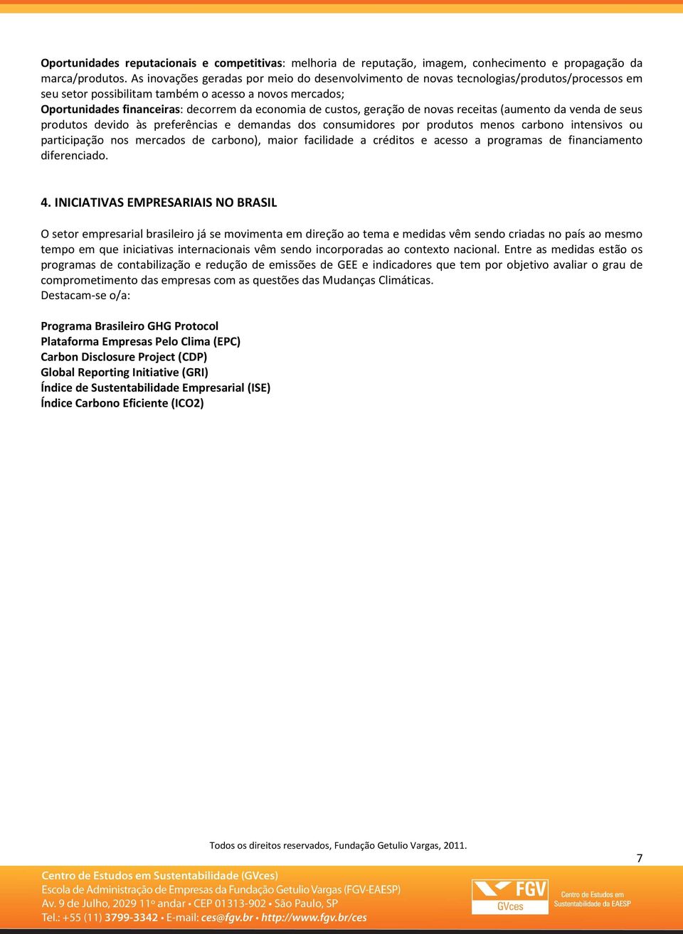 custos, geração de novas receitas (aumento da venda de seus produtos devido às preferências e demandas dos consumidores por produtos menos carbono intensivos ou participação nos mercados de carbono),