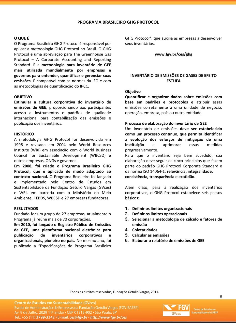 É a metodologia para inventário de GEE mais utilizada mundialmente por empresas e governos para entender, quantificar e gerenciar suas emissões.