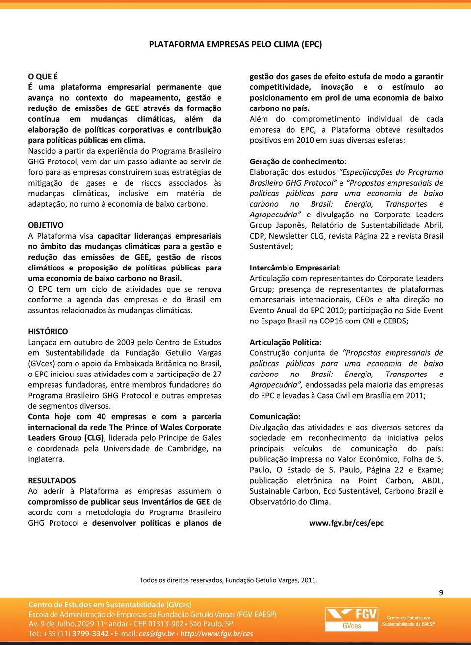 Nascido a partir da experiência do Programa Brasileiro GHG Protocol, vem dar um passo adiante ao servir de foro para as empresas construírem suas estratégias de mitigação de gases e de riscos