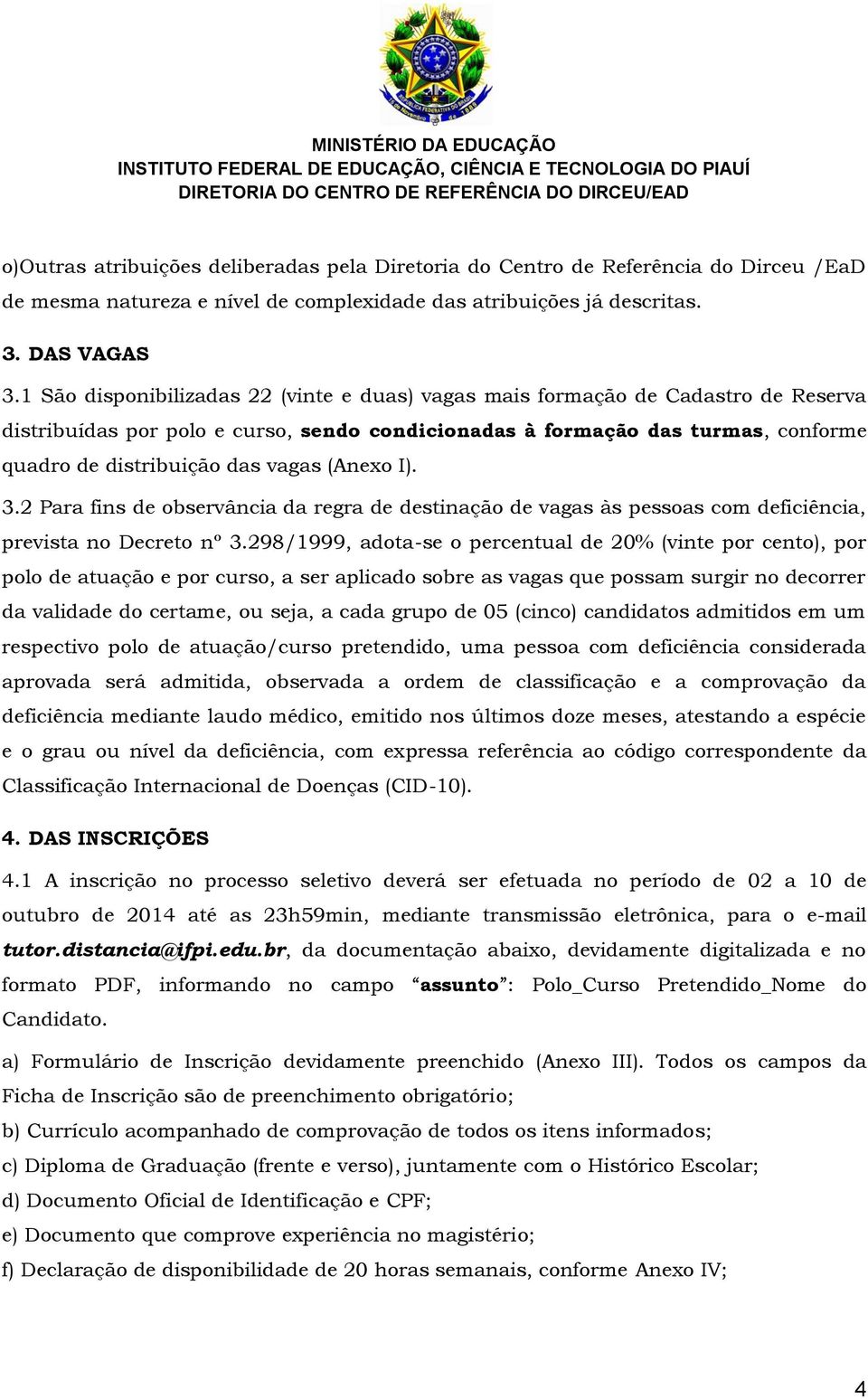 (Anexo I). 3.2 Para fins de observância da regra de destinação de vagas às pessoas com deficiência, prevista no Decreto nº 3.