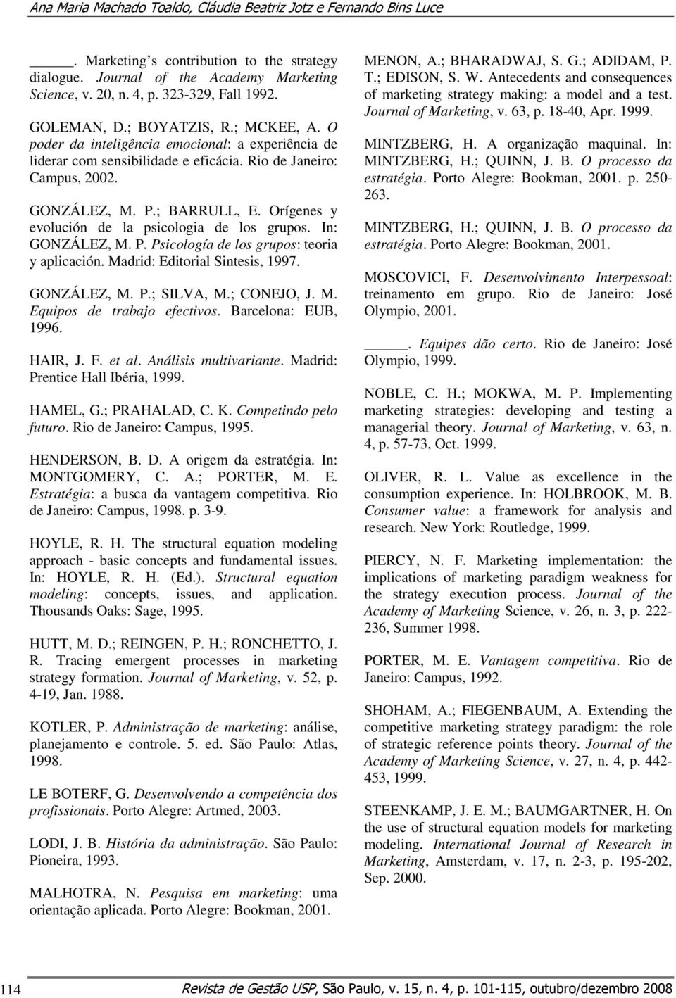 Orígenes y evolución de la psicologia de los grupos. In: GONZÁLEZ, M. P. Psicología de los grupos: teoria y aplicación. Madrid: Editorial Sintesis, 1997. GONZÁLEZ, M. P.; SILVA, M.; CONEJO, J. M. Equipos de trabajo efectivos.