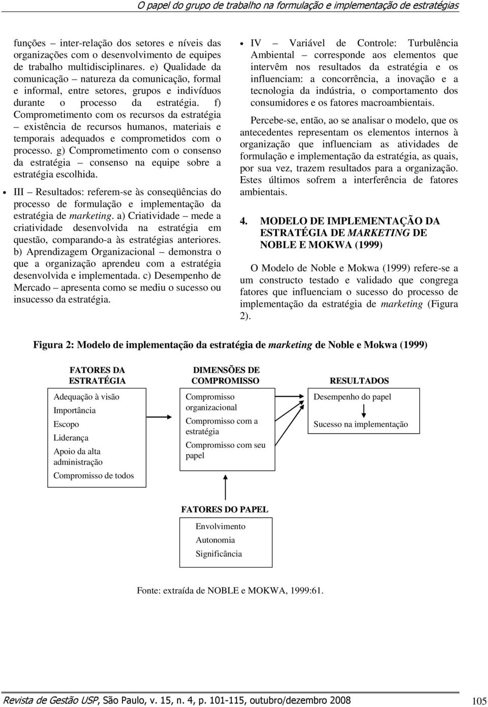 f) Comprometimento com os recursos da estratégia existência de recursos humanos, materiais e temporais adequados e comprometidos com o processo.