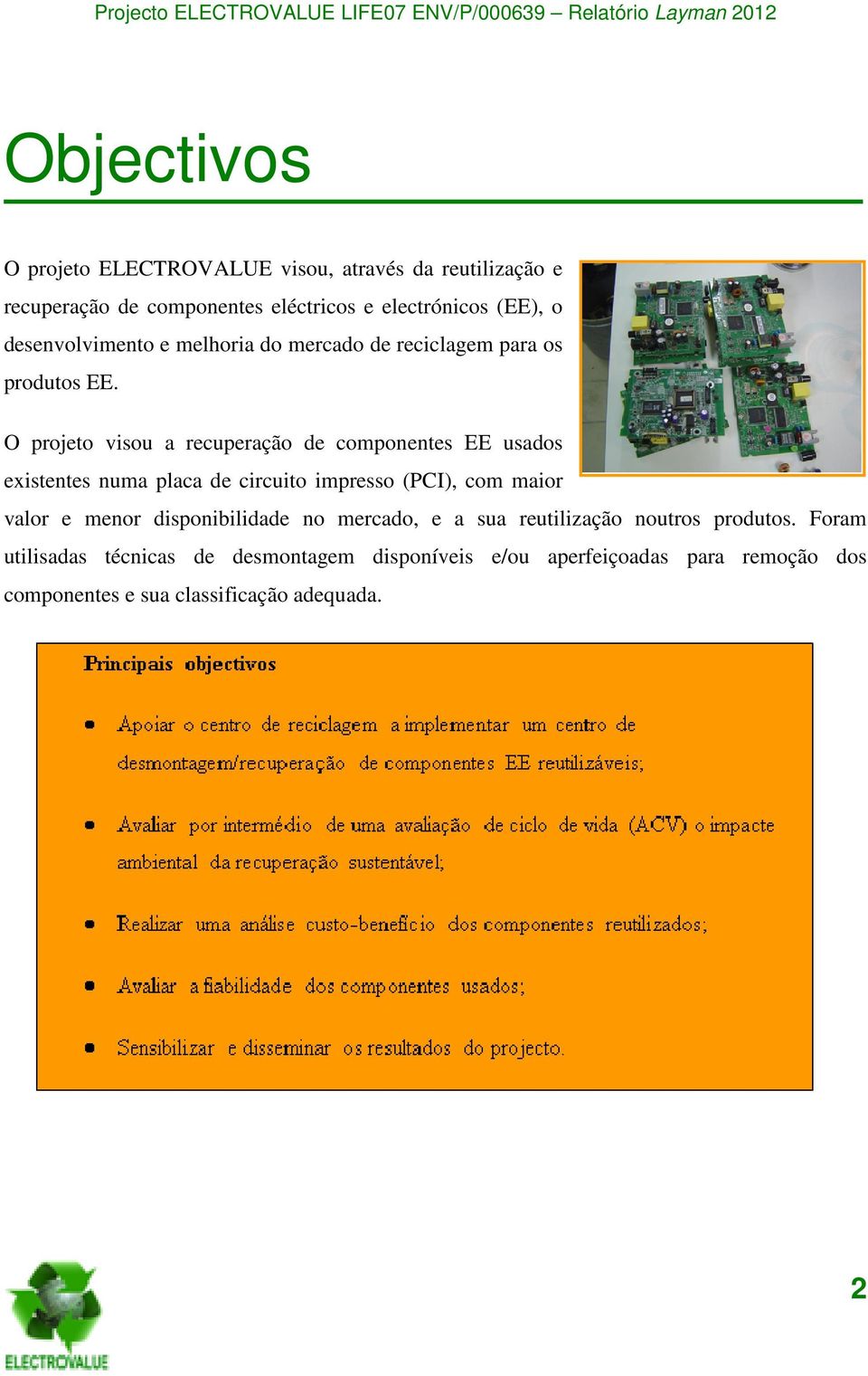 O projeto visou a recuperação de componentes EE usados existentes numa placa de circuito impresso (PCI), com maior valor e menor