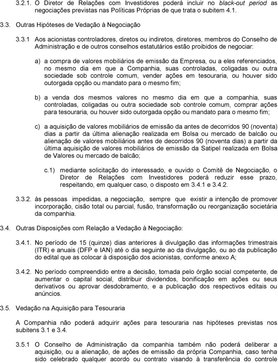 mobiliários de emissão da Empresa, ou a eles referenciados, no mesmo dia em que a Companhia, suas controladas, coligadas ou outra sociedade sob controle comum, vender ações em tesouraria, ou houver