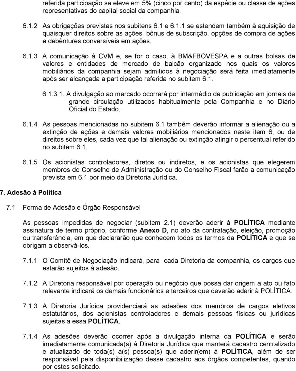 6.1.3 A comunicação à CVM e, se for o caso, à BM&FBOVESPA e a outras bolsas de valores e entidades de mercado de balcão organizado nos quais os valores mobiliários da companhia sejam admitidos à