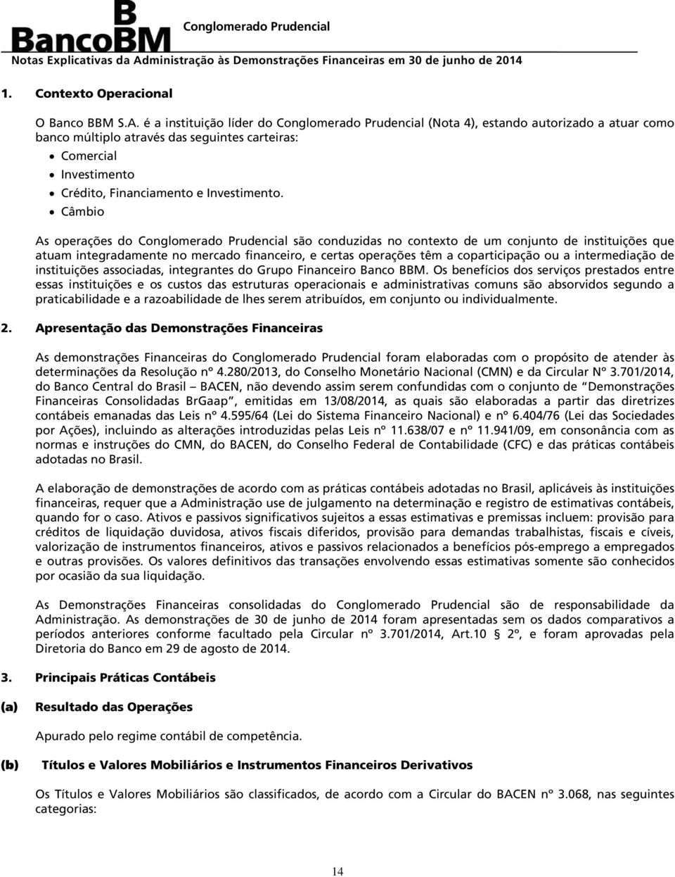 Câmbio As operações do Conglomerado Prudencial são conduzidas no contexto de um conjunto de instituições que atuam integradamente no mercado financeiro, e certas operações têm a coparticipação ou a