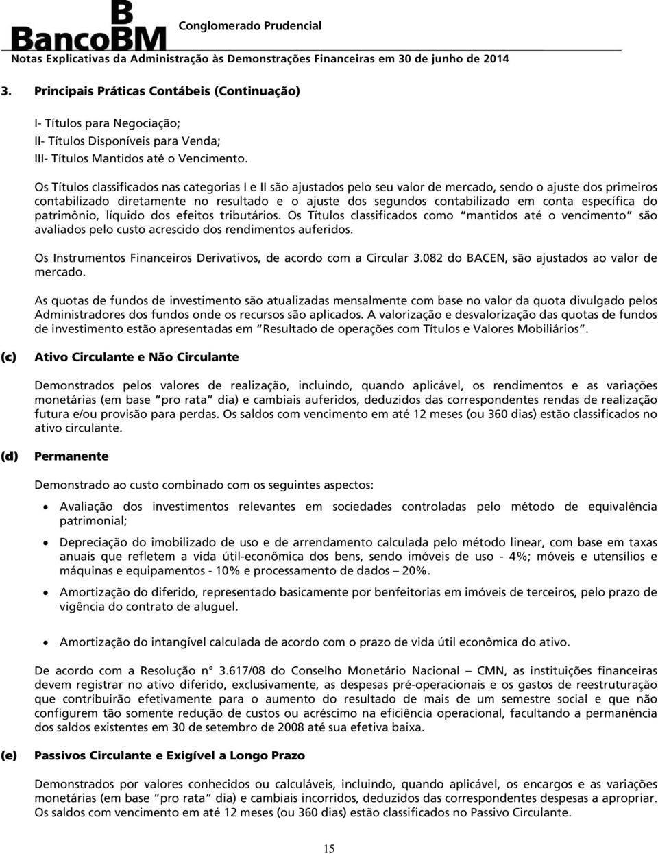 conta específica do patrimônio, líquido dos efeitos tributários. Os Títulos classificados como mantidos até o vencimento são avaliados pelo custo acrescido dos rendimentos auferidos.