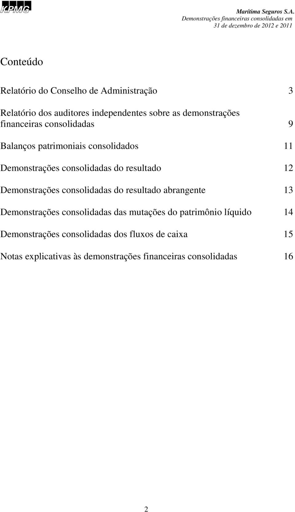 patrimoniais consolidados 11 Demonstrações consolidadas do resultado 12 Demonstrações consolidadas do resultado