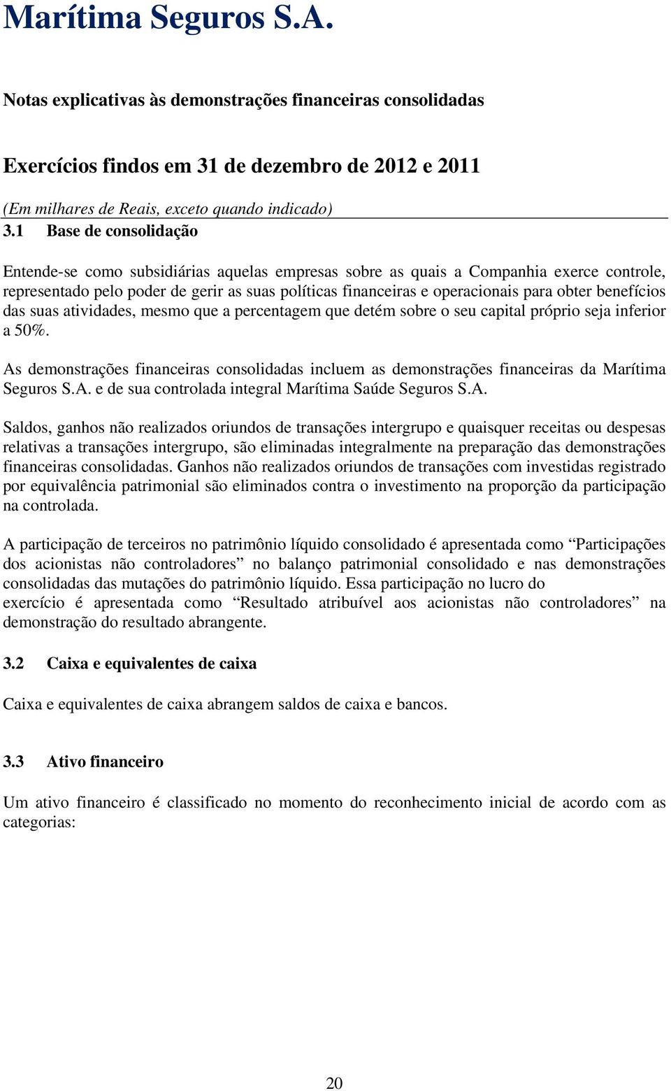 As demonstrações financeiras consolidadas incluem as demonstrações financeiras da Marítima Seguros S.A. e de sua controlada integral Marítima Saúde Seguros S.A. Saldos, ganhos não realizados oriundos