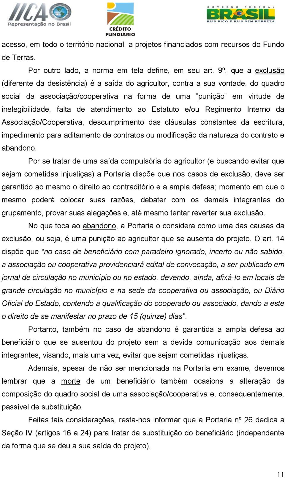 atendimento ao Estatuto e/ou Regimento Interno da Associação/Cooperativa, descumprimento das cláusulas constantes da escritura, impedimento para aditamento de contratos ou modificação da natureza do